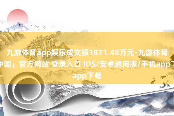 九游体育app娱乐成交额1871.48万元-九游体育「中国」官方网站 登录入口 IOS/安卓通用版/手机app下载