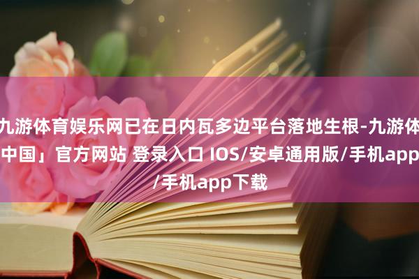 九游体育娱乐网已在日内瓦多边平台落地生根-九游体育「中国」官方网站 登录入口 IOS/安卓通用版/手机app下载